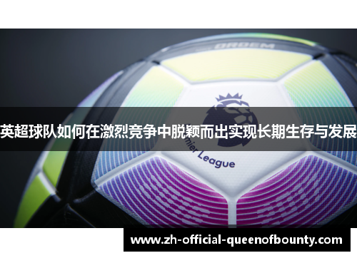 英超球队如何在激烈竞争中脱颖而出实现长期生存与发展