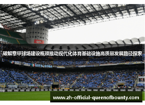 破解意甲球场建设瓶颈推动现代化体育基础设施高质量发展路径探索 破解意甲球场建设瓶颈推动现代化体育基础设施高质量发展路径探索