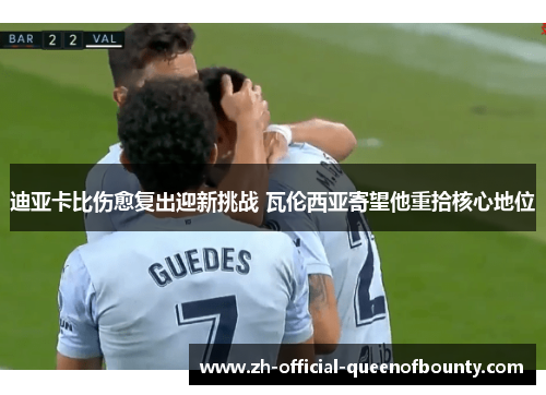 迪亚卡比伤愈复出迎新挑战 瓦伦西亚寄望他重拾核心地位