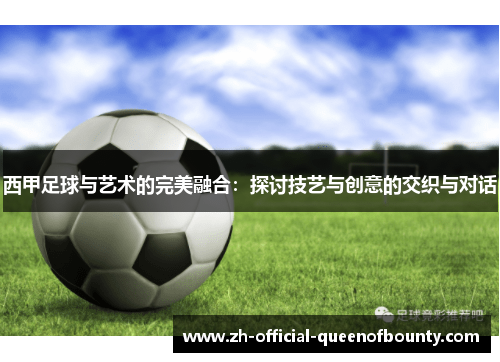 西甲足球与艺术的完美融合：探讨技艺与创意的交织与对话