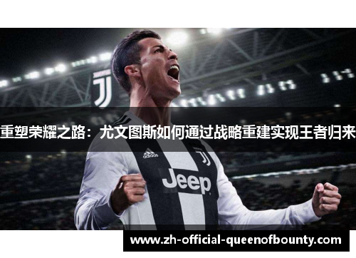 重塑荣耀之路：尤文图斯如何通过战略重建实现王者归来