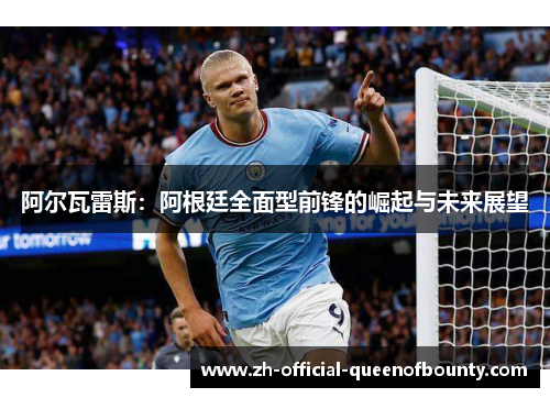 阿尔瓦雷斯：阿根廷全面型前锋的崛起与未来展望