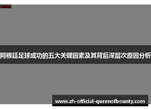 阿根廷足球成功的五大关键因素及其背后深层次原因分析