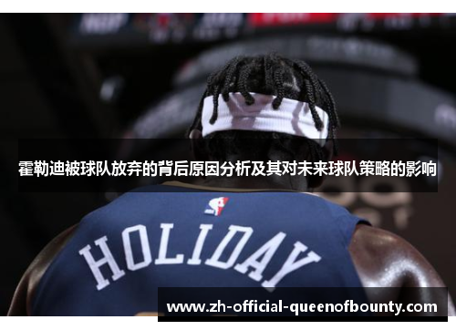 霍勒迪被球队放弃的背后原因分析及其对未来球队策略的影响