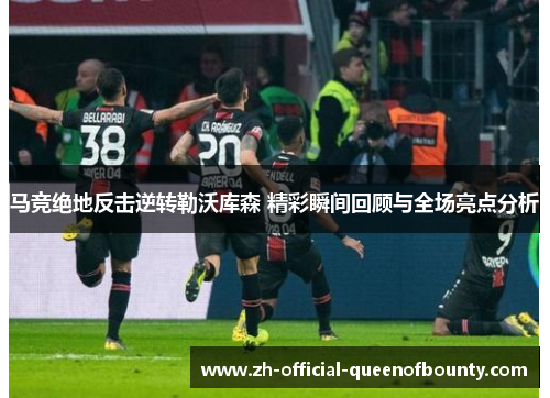 马竞绝地反击逆转勒沃库森 精彩瞬间回顾与全场亮点分析