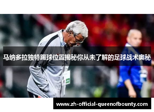 马纳多拉独特踢球位置揭秘你从未了解的足球战术奥秘