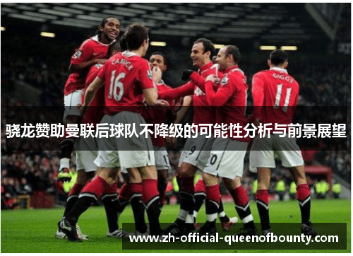 骁龙赞助曼联后球队不降级的可能性分析与前景展望
