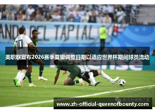 美职联宣布2026赛季夏窗调整日期以适应世界杯期间球员流动