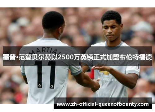 塞普·范登贝尔赫以2500万英镑正式加盟布伦特福德